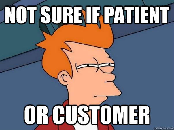 Not sure if patient  Or customer  Futurama Fry