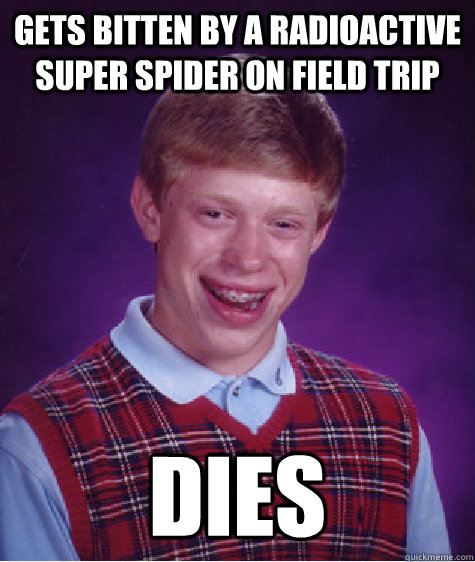 Gets Bitten By a radioactive super spider on field trip dies  Bad Luck Brian