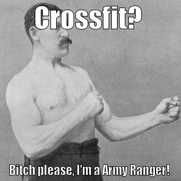 CROSSFIT? BITCH PLEASE, I'M A ARMY RANGER! overly manly man