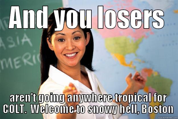 Kath's visit - AND YOU LOSERS AREN'T GOING ANYWHERE TROPICAL FOR COLT.  WELCOME TO SNOWY HELL, BOSTON Unhelpful High School Teacher