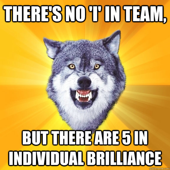 THERE'S NO 'I' IN TEAM, BUT THERE ARE 5 IN INDIVIDUAL BRILLIANCE  Courage Wolf