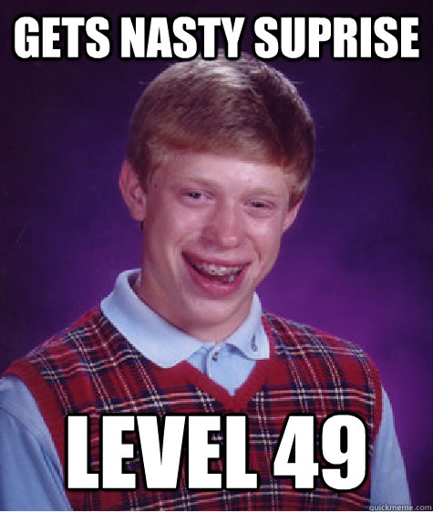 Gets Nasty Suprise Level 49 - Gets Nasty Suprise Level 49  Bad Luck Brian