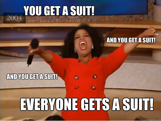 You get a suit! everyone gets a suit! and you get a suit! and you get a suit!  oprah you get a car