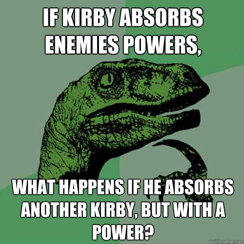 if kirby absorbs enemies powers, what happens if he absorbs another kirby, but with a power?  Philosoraptor