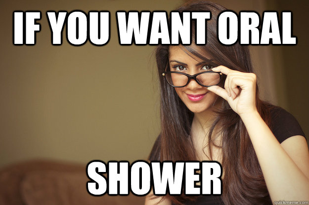 If You Want Oral Shower Actual Sexual Advice Girl Quickmeme