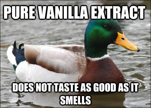 Pure vanilla extract  Does not taste as good as it smells - Pure vanilla extract  Does not taste as good as it smells  Actual Advice Mallard