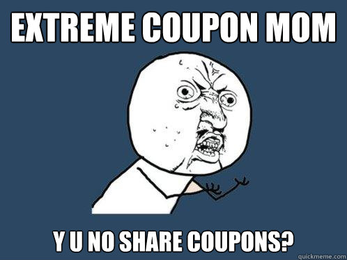 Extreme coupon mom y u no share coupons?  Y U No