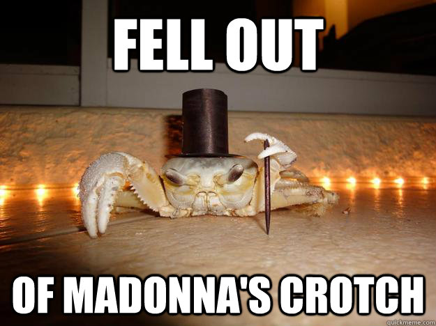 fell out of madonna's crotch  Fancy Crab