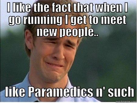 Fitness Galore - I LIKE THE FACT THAT WHEN I GO RUNNING I GET TO MEET NEW PEOPLE..    LIKE PARAMEDICS N' SUCH 1990s Problems
