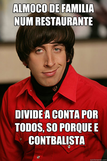 Almoco de familia num restaurante divide a conta por todos, so porque e contbalista  Pickup Line Scientist