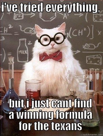 I'VE TRIED EVERYTHING,  BUT I JUST CANT FIND A WINNING FORMULA FOR THE TEXANS Chemistry Cat