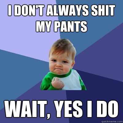 I don't always shit my pants Wait, yes I do  Success Kid