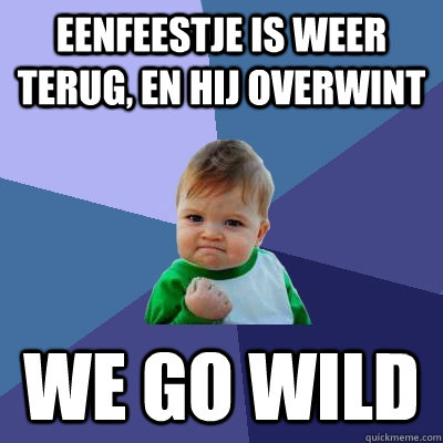 EenFeestje is weer terug, en hij overwint we go wild  Success Kid