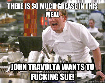 THERE IS SO MUCH GREASE IN THIS MEAL JOHN TRAVOLTA WANTS TO FUCKING SUE!  Chef Ramsay