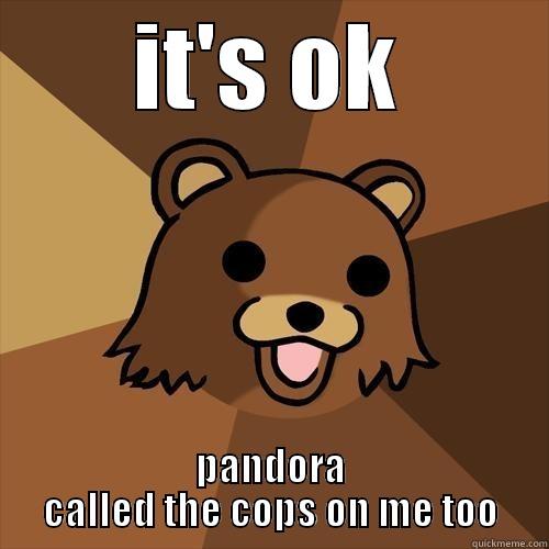 IT'S OK PANDORA CALLED THE COPS ON ME TOO Pedobear