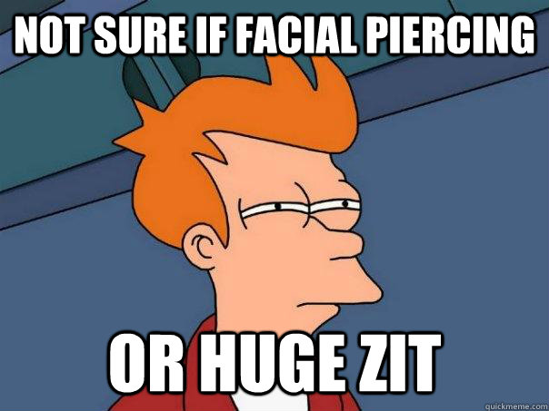 Not sure if facial piercing  or huge zit  Futurama Fry