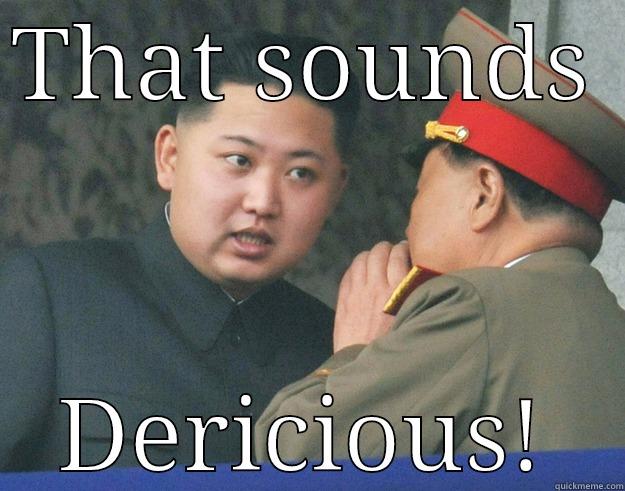 THAT SOUNDS  DERICIOUS! Hungry Kim Jong Un