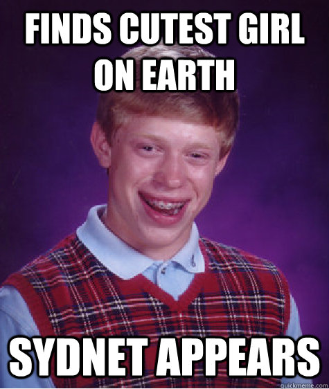 Finds cutest girl on earth Sydnet Appears   Bad Luck Brian