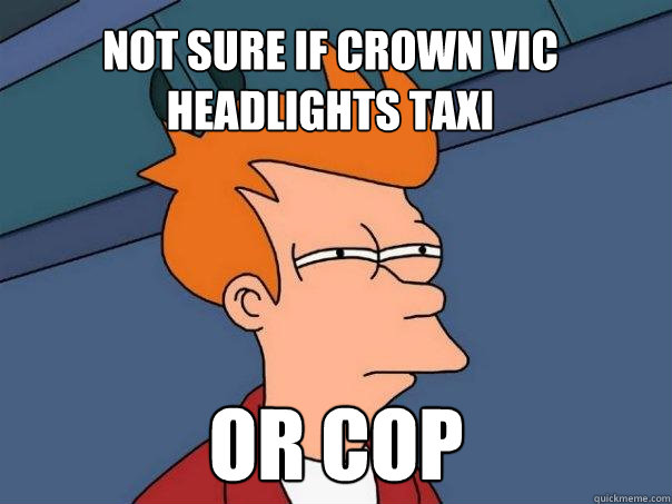 NOT SURE IF CROWN VIC HEADLIGHTS TAXI OR COP  Futurama Fry