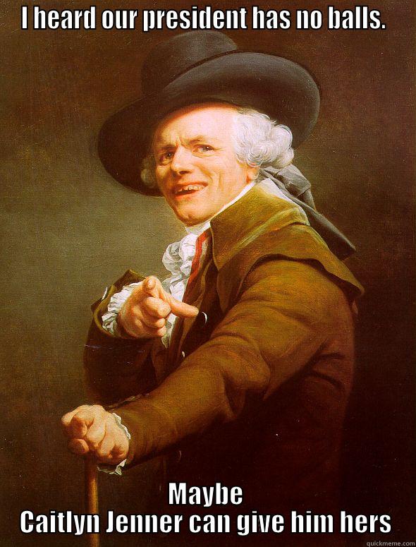 I HEARD OUR PRESIDENT HAS NO BALLS.  MAYBE CAITLYN JENNER CAN GIVE HIM HERS Joseph Ducreux