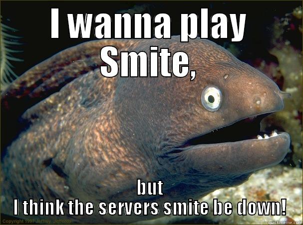 I WANNA PLAY SMITE, BUT I THINK THE SERVERS SMITE BE DOWN! Bad Joke Eel