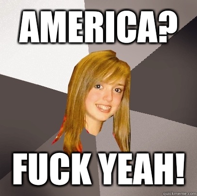 America? Fuck yeah!  Musically Oblivious 8th Grader