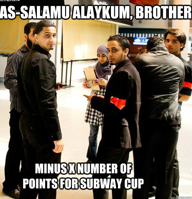 As-Salamu Alaykum, Brother Minus x number of points for subway cup   Security