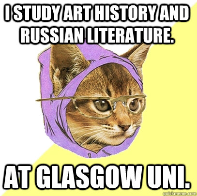 I study art history and russian literature. at glasgow uni.  Hipster Kitty