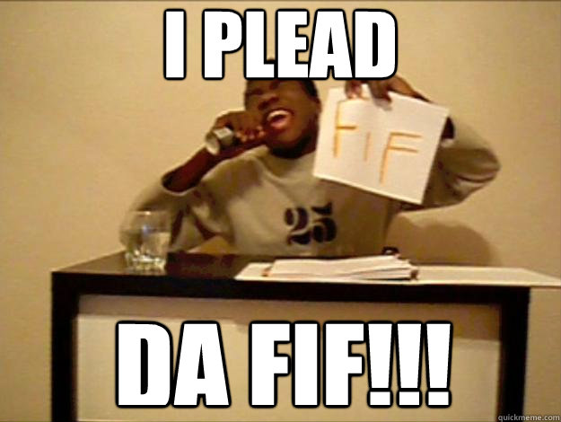 i plead da fif!!! - i plead da fif!!!  Da fif