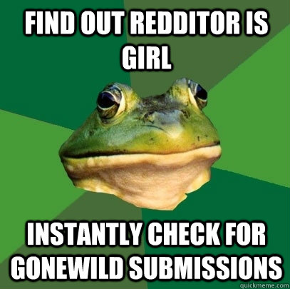 Find out redditor is girl instantly check for gonewild submissions  Foul Bachelor Frog