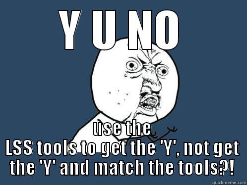 Irritated LSS BlackBelt - Y U NO USE THE LSS TOOLS TO GET THE 'Y', NOT GET THE 'Y' AND MATCH THE TOOLS?! Y U No