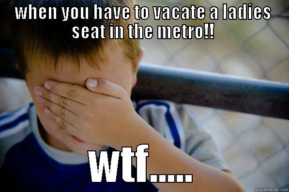 WHEN YOU HAVE TO VACATE A LADIES SEAT IN THE METRO!! WTF..... Confession kid