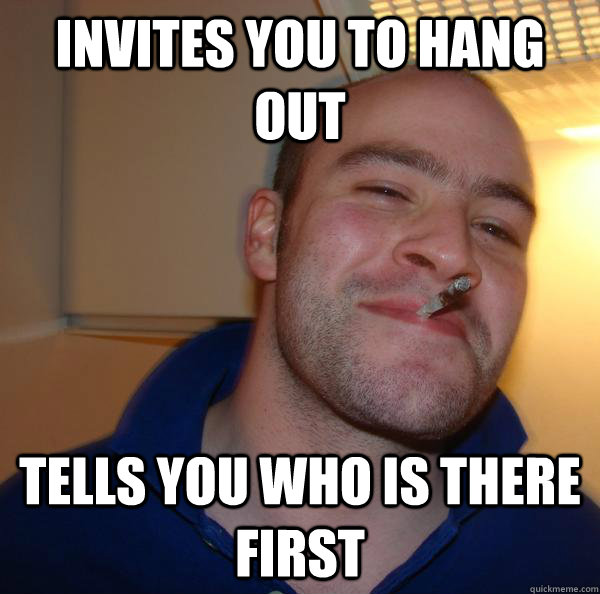 invites-you-to-hang-out-tells-you-who-is-there-first-misc-quickmeme