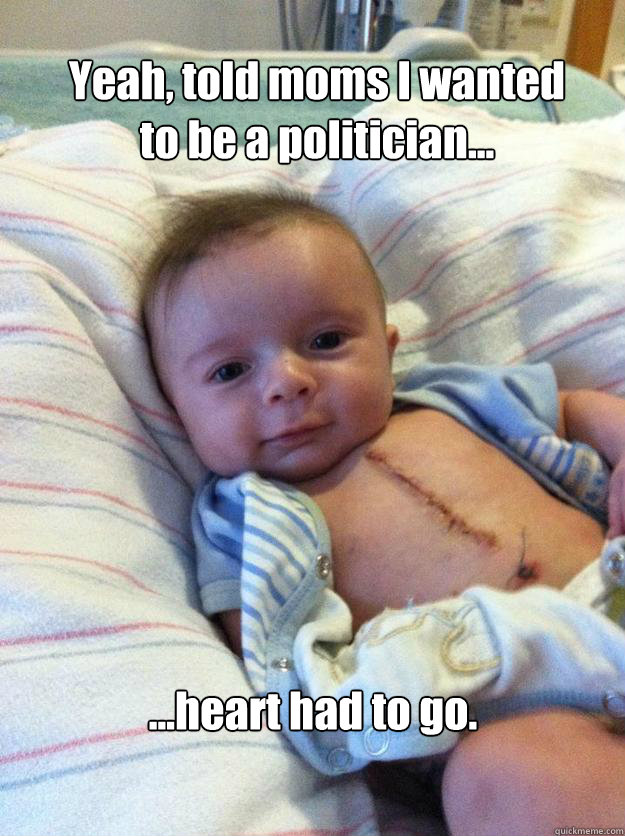 Yeah, told moms I wanted to be a politician... ...heart had to go.   Ridiculously Goodlooking Surgery Baby