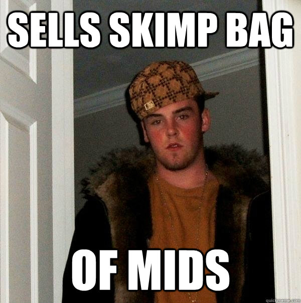 sells skimp bag of mids - sells skimp bag of mids  Scumbag Steve