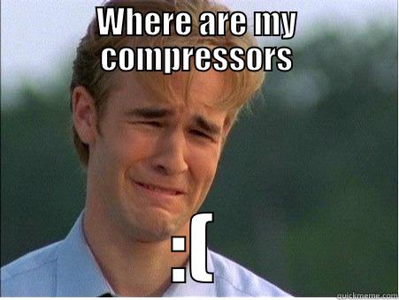 WHERE ARE MY COMPRESSORS :( 1990s Problems