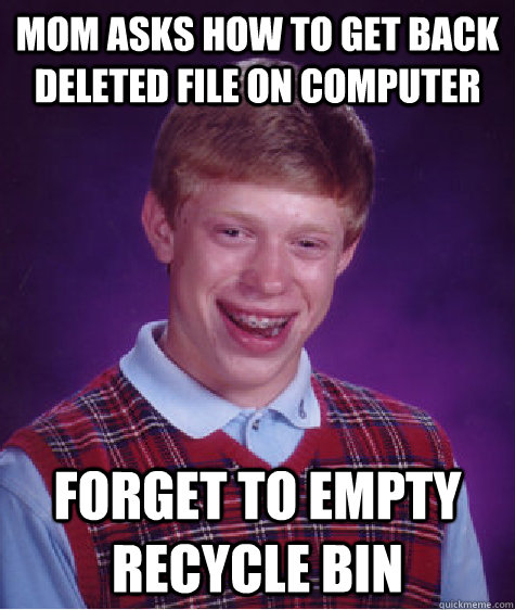 mom asks how to get back deleted file on computer forget to empty recycle bin  Bad Luck Brian