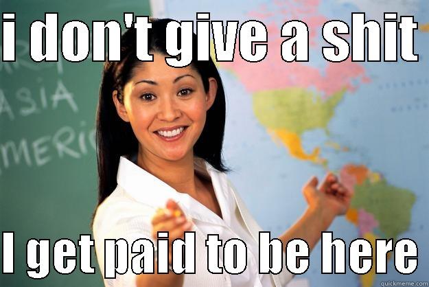 I DON'T GIVE A SHIT   I GET PAID TO BE HERE Unhelpful High School Teacher