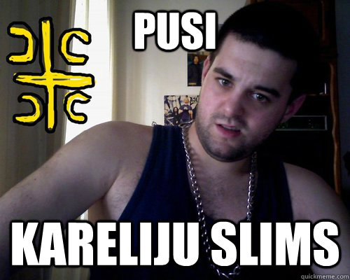 pusi kareliju slims  good serb guy