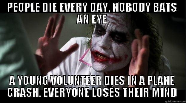 PEOPLE DIE EVERY DAY, NOBODY BATS AN EYE A YOUNG VOLUNTEER DIES IN A PLANE CRASH. EVERYONE LOSES THEIR MIND Joker Mind Loss