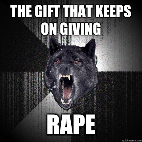 The gift that keeps on giving  Rape  Insanity Wolf