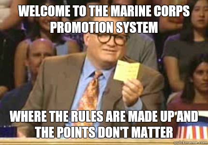 Welcome to the Marine Corps promotion system Where the rules are made up and the points don't matter   Whose Line Is It Anyway Meme