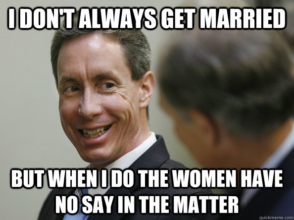 I don't always get married But when I do the women have no say in the matter - I don't always get married But when I do the women have no say in the matter  Most mormon man in the world