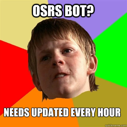 Osrs bot? Needs updated every hour - Osrs bot? Needs updated every hour  Angry School Boy