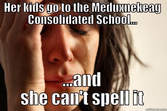 Meduxnekeag Consolidate School - HER KIDS GO TO THE MEDUXNEKEAG CONSOLIDATED SCHOOL... ...AND SHE CAN'T SPELL IT First World Problems