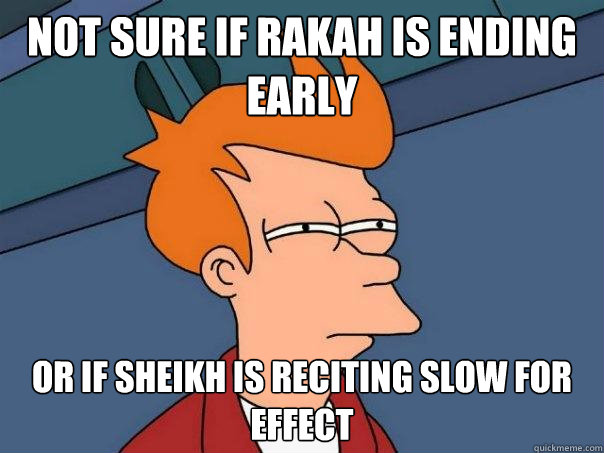 Not sure if rakah is ending early or if sheikh is reciting slow for effect  Futurama Fry