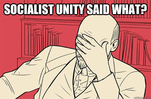 SOCIALIST UNITY SAID WHAT?   Lenin Facepalm