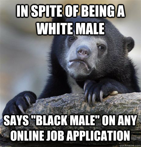 in spite of being a white male Says 