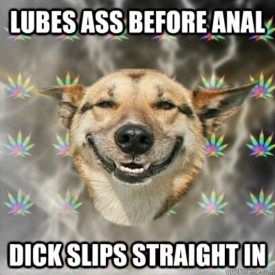 Lubes Ass Before Anal Dick Slips Straight In - Lubes Ass Before Anal Dick Slips Straight In  Stoner Dog