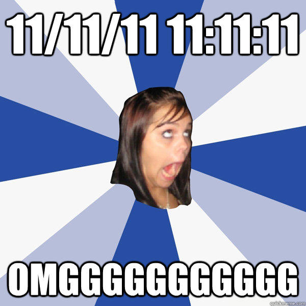 11/11/11 11:11:11 OMGGGGGGGGGGG  